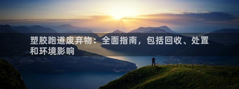 尊龙d88平台：塑胶跑道废弃物：全面指南，包括回收、处置
和环境影响