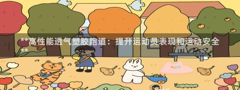 尊龙d88会员：**高性能透气塑胶跑道：提升运动员表现和运动安全
**