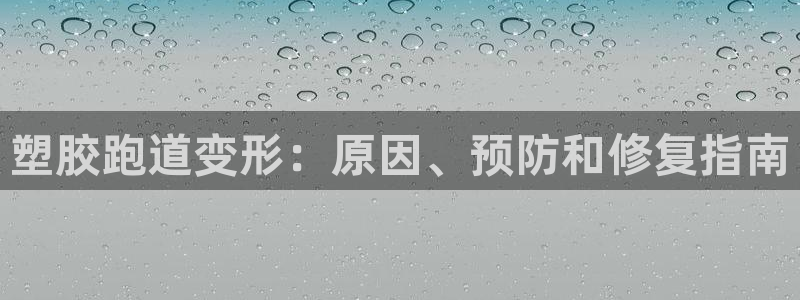 尊龙人生就是博登录首页：塑胶跑道变形：原因、预防和修