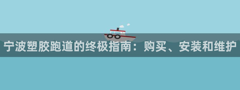 尊龙凯时企业文化：宁波塑胶跑道的终极指南：购买、安装
