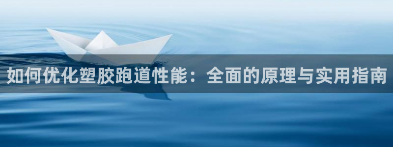 尊龙会ktv价格：如何优化塑胶跑道性能：全面的原理与实用指南