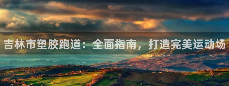 尊龙官网在哪里：吉林市塑胶跑道：全面指南，打造完美运