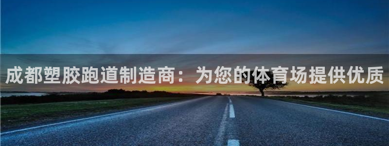尊龙凯时取款24小时不到账：成都塑胶跑道制造商：为您