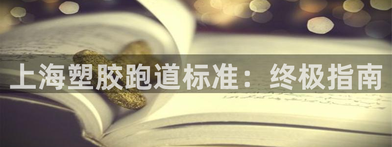 尊龙凯时 人生就是搏 平台：上海塑胶跑道标准：终极指